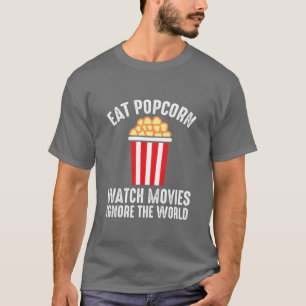 Cinema Eat Popcorn Watch Movies Ignore the World f T-Shirt
