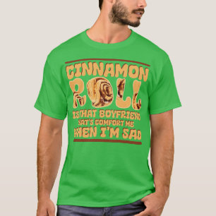 Cinnamon Roll Is That Boyfriend That Comforts Me W T-Shirt