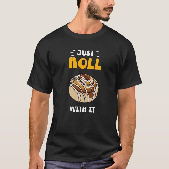 Cinnamon Roll Just Roll With It   T-Shirt (Front)
