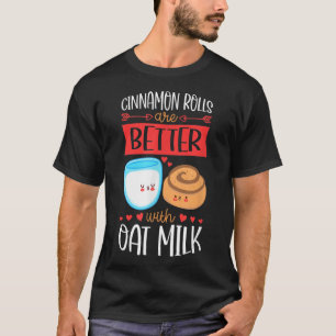 Cinnamon Rolls Are Better With Oat Milk Vegan Bake T-Shirt