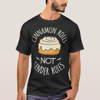 Cinnamon Rolls NO Gender Roles T-Shirt