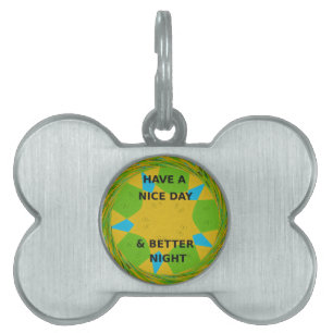Circular Design  "Have a Nice Day & Better Night" Pet ID Tag