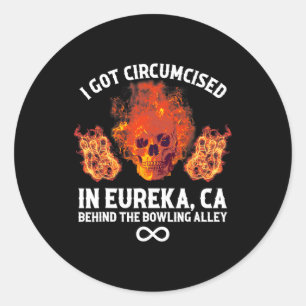 Circumcised Bowling I Got Circumcised In Eureka Ca Classic Round Sticker
