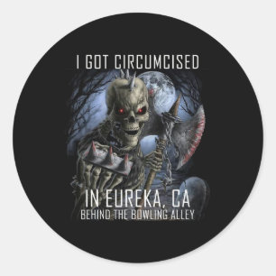 Circumcised Bowling I Got Circumcised In Eureka Ca Classic Round Sticker