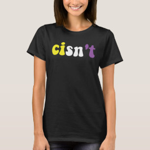 Cisn't Nonbinary Pride Non Binary Flag Cisgender P T-Shirt