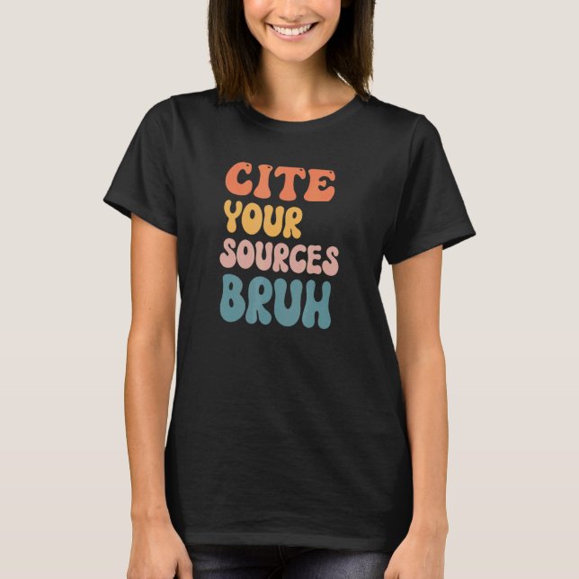 Cite Your Sources Bruh  English Teacher Reading Wr T-Shirt (Front)