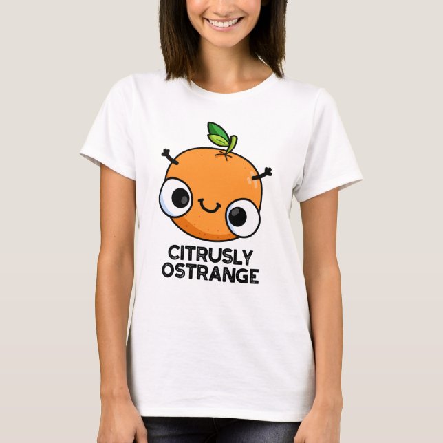 Citrusly Ostrange Funny Strange Orange Pun  T-Shirt (Front)