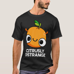 Citrusly Ostrange Funny Strange Orange Pun T-Shirt