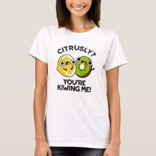 Citrusly You're Kiwiing Me Funny Fruit Pun T-Shirt