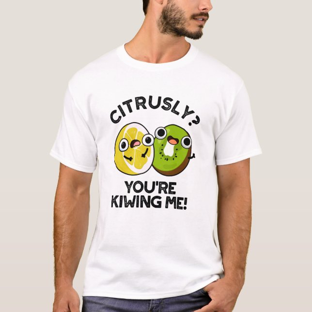 Citrusly You're Kiwiing Me Funny Fruit Pun  T-Shirt (Front)