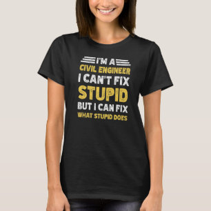 Civil Engineer Can't fix Stupid But What Stupid Do T-Shirt