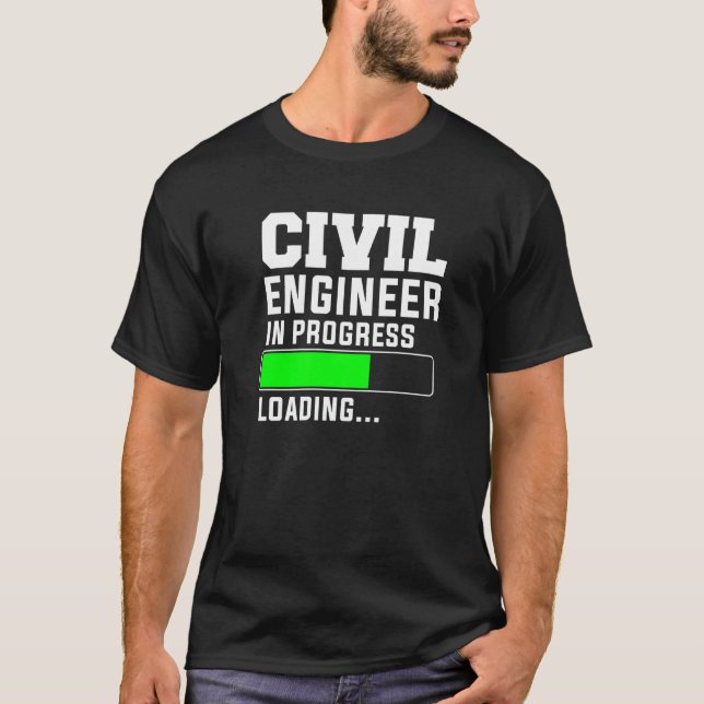 Civil Engineer In Progress Loading Engineering T-Shirt (Front)