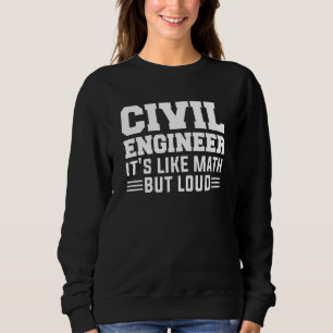 Civil Engineer It's Like Math But Loud 1 Sweatshirt