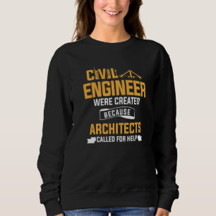 Civil Engineer Were Created Because Architects Cal Sweatshirt
