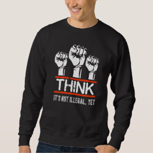 Civil Human Rights Justice Think Its Not Illegal Y Sweatshirt