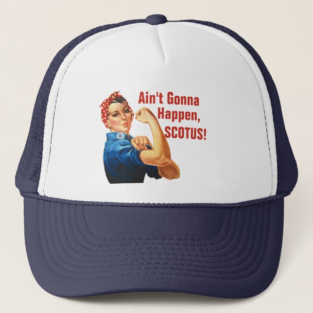 Civil Rights Roe v Wade Ain't Gonna Happen SCOTUS! Trucker Hat (Front)