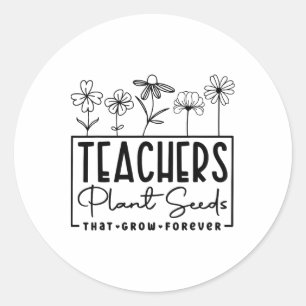 Ck To School Teachers Plant Seeds That Grow Foreve Classic Round Sticker