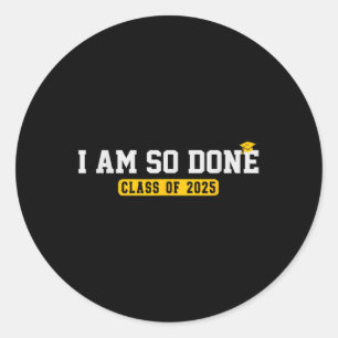 Cl Of 2025 I Am So Done Funny Cool Graduation Classic Round Sticker