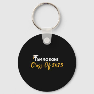 Cl Of 2025 I Am So Done Funny Graduation Senior Cl Key Ring