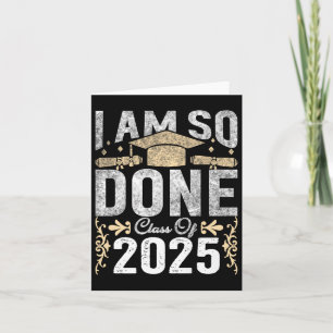 Cl Of 2025 I Am So Done Graduation 2025 Senior 202 Card