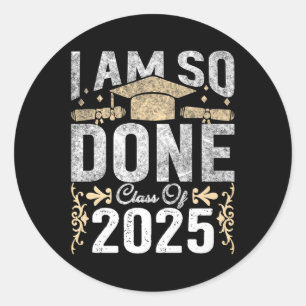 Cl Of 2025 I Am So Done Graduation 2025 Senior 202 Classic Round Sticker