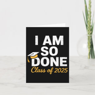 Cl Of 2025 I Am So Done Graduation For Him Her Sen Card