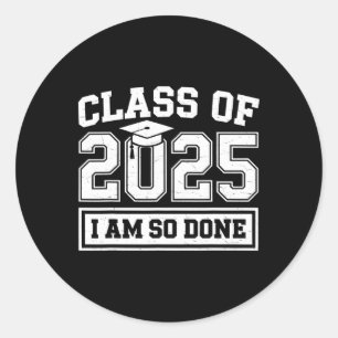 Cl Of 2025 I Am So Done Graduation For Him Her Sen Classic Round Sticker