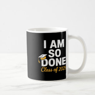Cl Of 2025 I Am So Done Graduation For Him Her Sen Coffee Mug