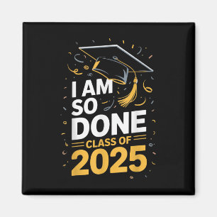 Cl Of 2025 I Am So Done Graduation For Him Her Sen Magnet