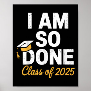 Cl Of 2025 I Am So Done Graduation For Him Her Sen Poster