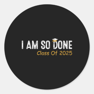Cl Of 2025 I Am So Done Graduation For Him Her Wom Classic Round Sticker
