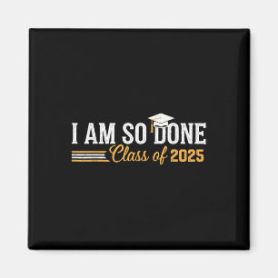 Cl Of 2025 I Am So Done Graduation For Him Her Wom Magnet