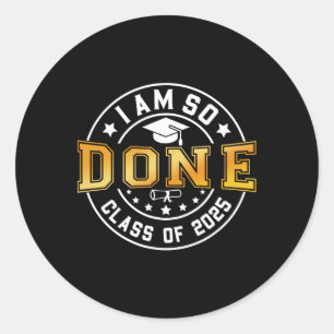 Cl Of 2025 I Am So Done Senior 2025 Graduation Stu Classic Round Sticker