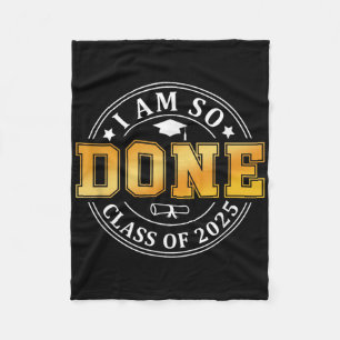 Cl Of 2025 I Am So Done Senior 2025 Graduation Stu Fleece Blanket