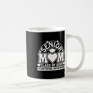 Cl Of 2025 Senior Mum I'm Not Crying You're Crying Coffee Mug