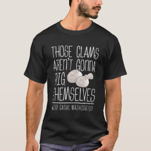 Clam Digger Hood Canal Washington Clammers Quote T-Shirt