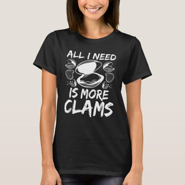 Clam Digging All I need is more Clams Clam Digger  T-Shirt (Front)
