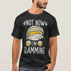 Clam Digging No now Im clamming Rake Clam Digger T-Shirt