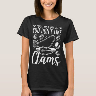 Clam Digging You lost me at you dont like Clamming T-Shirt