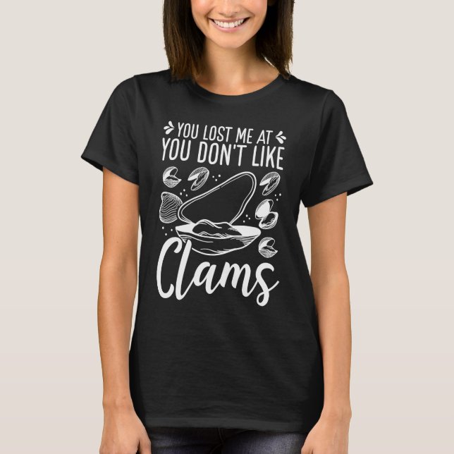 Clam Digging You lost me at you dont like Clamming T-Shirt (Front)