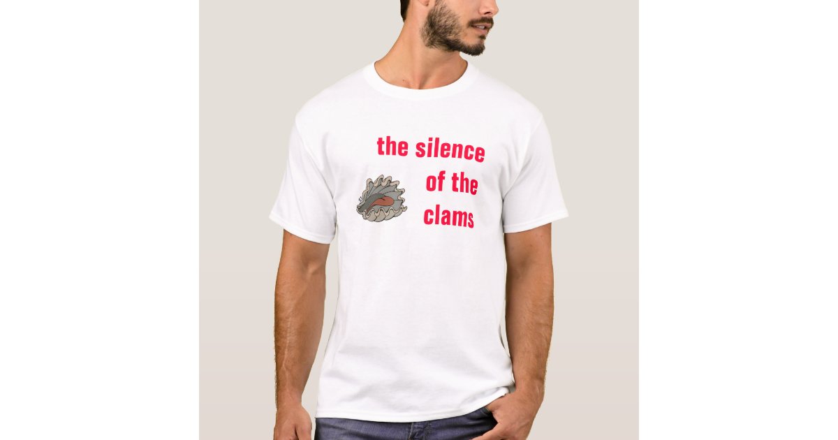 Clams, the silence of the clams TShirt Zazzle