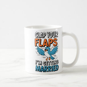 Clap Your Flaps I'm Getting Married Funny Wedding Coffee Mug
