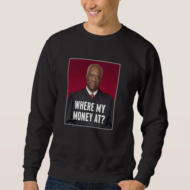 Clarence Thomas Where My Money At Sweatshirt (Front)