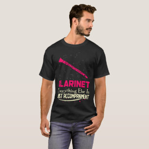 Clarinet Everything Else Just Accompaniment Tshirt
