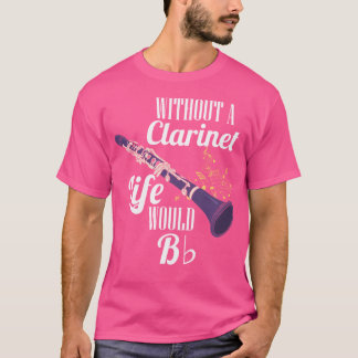 Clarinet Without A Clarinet Life Would B Flat Orch T-Shirt