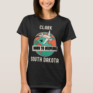 Clark South Dakota Born to Explore Travel T-Shirt