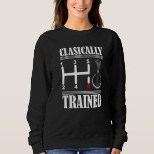 Clasically Trained Stick Shifting Manual Transmiss Sweatshirt