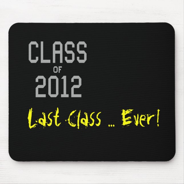 Class of 2012 Last Class ... Ever! Mousepad (Front)