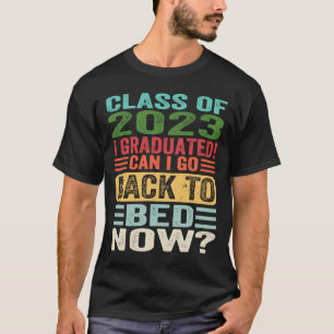 Class of 2023 Graduate I Graduated Can I Go Back T T-Shirt