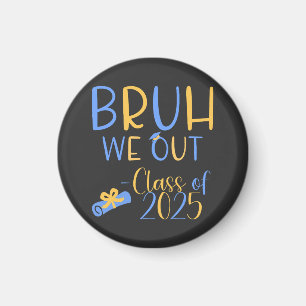 Class of 2025 Bruh we out Magnet
